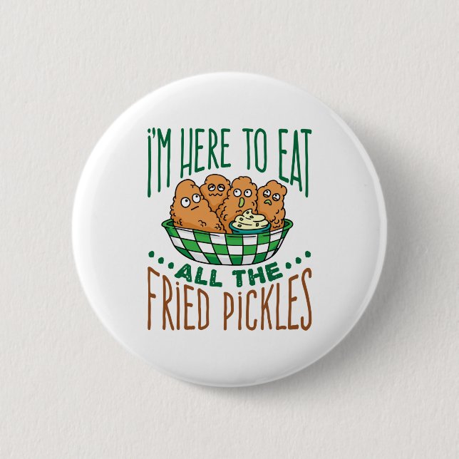 I'm Here to Eat All the Fried Pickles Pickle Lover Button (Front)