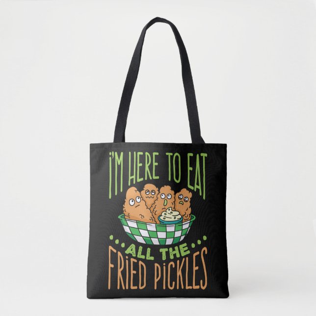 I'm Here to Eat All the Fried Pickles Tote Bag (Front)