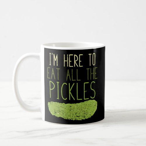 IM Here To Eat All The Pickles For Pickle Coffee Mug