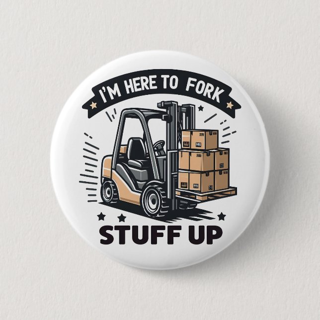 I'm Here to Fork Stuff Up Funny Forklift Driver Button (Front)