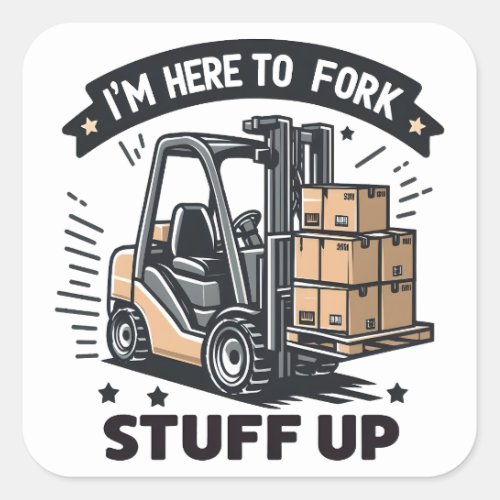 Im Here to Fork Stuff Up Funny Forklift Driver Square Sticker