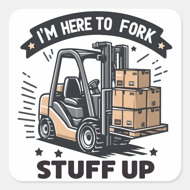 I'm Here to Fork Stuff Up Funny Forklift Driver Square Sticker (Front)