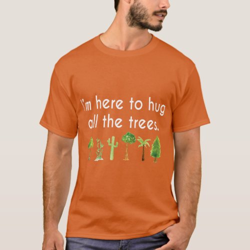 Im Here to Hug all the Trees Earth Day Environment T_Shirt