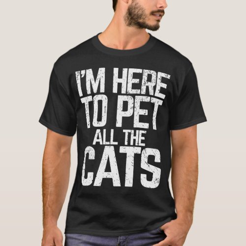 Im Here To Pet All The Cats Lover Gift T_Shirt