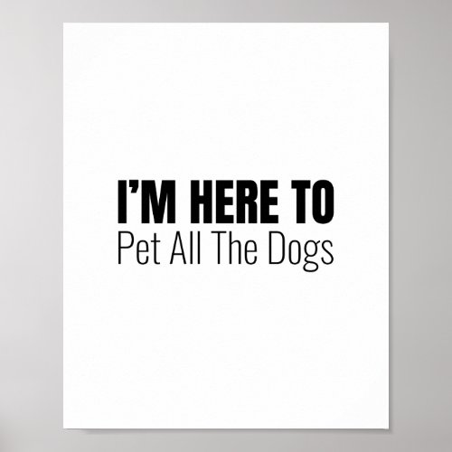 Im Here To Pet All The Dogs Funny Quote Dog love Poster