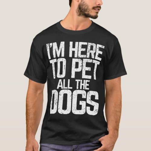 Im Here To Pet All The Dogs Lover Gift T_Shirt