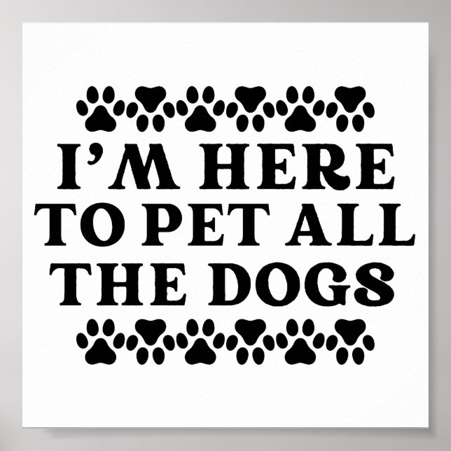 I'm Here To Pet All The Dogs Poster (Front)