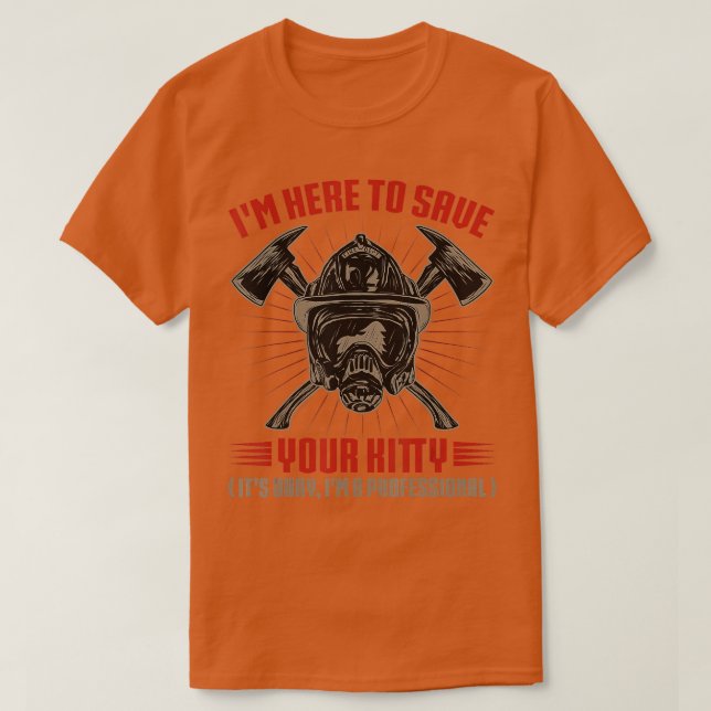 Im Here To Save Your Kitty Firefighter Fireman  T-Shirt (Design Front)