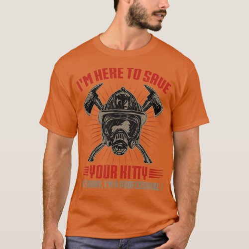 Im Here To Save Your Kitty Firefighter Fireman  T_Shirt