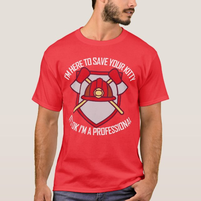 I'm Here To Save Your Kitty Funny Fireman T-Shirt (Front)