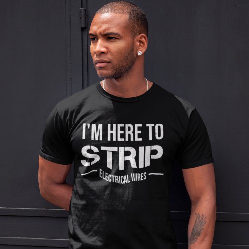 Im Here To Strip Electrical Wire Lineman Gift T_Shirt