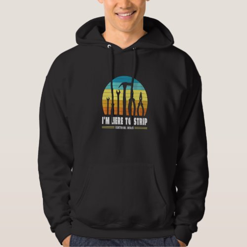 Im Here To Strip Electrical Wires  Electrician Hoodie