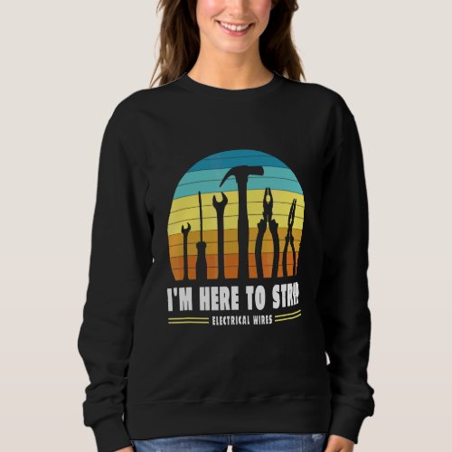 Im Here To Strip Electrical Wires  Electrician Sweatshirt