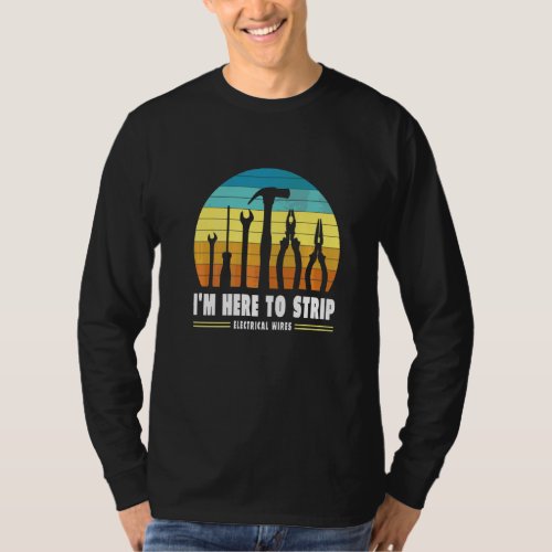 Im Here To Strip Electrical Wires  Electrician T_Shirt