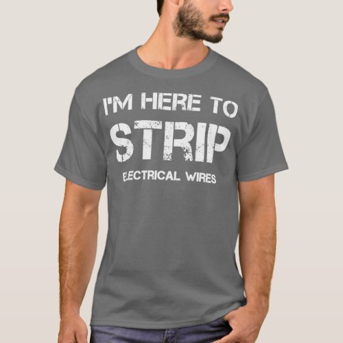 Im Here To Strip Electrical Wires Funny Cute Elect T_Shirt