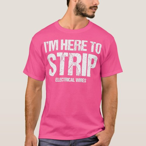 Im Here To Strip Electrical Wires Funny Electricia T_Shirt