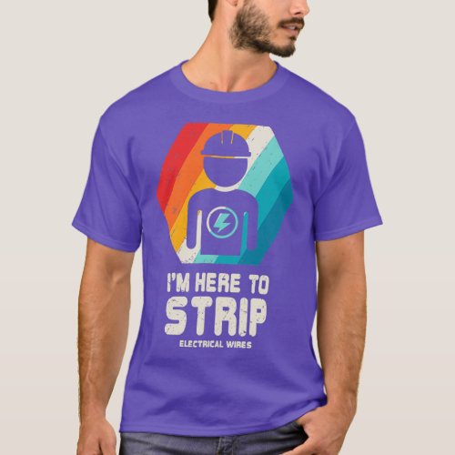 Im Here To Strip Electrical Wires Funny Electricia T_Shirt