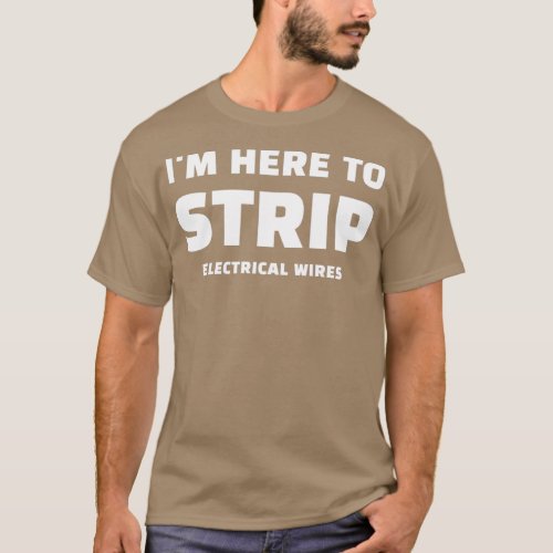 Im Here To Strip Electrical Wires Funny Lineman El T_Shirt