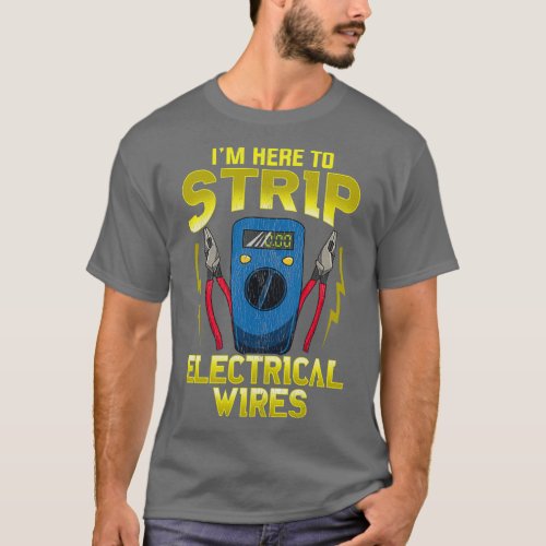 Im Here To Strip Electrical Wires  T_Shirt