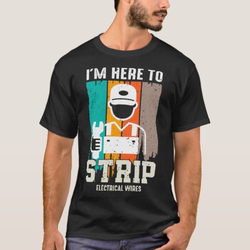 Im Here To Strip Electrical Wires Vintage Colorful T_Shirt