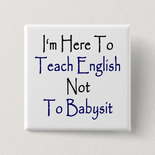 I'm Here To Teach English Not To Babysit Pinback Button
