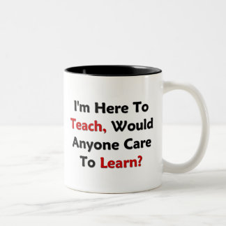 I'm Here To Teach, Would Anyone Care To Learn? Two-Tone Coffee Mug