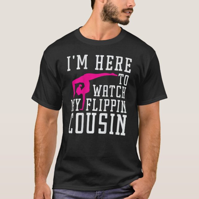 I'm Here to Watch My Flippin cousin Gymnast, Broth T-Shirt (Front)