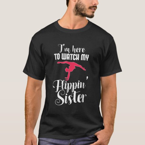 Im Here To Watch My Flippin Sister Funny Gymnast T_Shirt