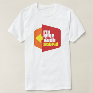 I'm Here with Stupid T-shirt