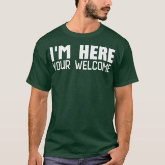 Im Here Youre Welcome 3 T-Shirt