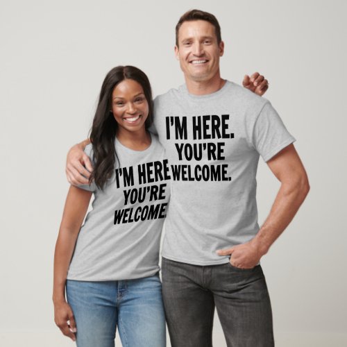Im Here Youre Welcome T_Shirt