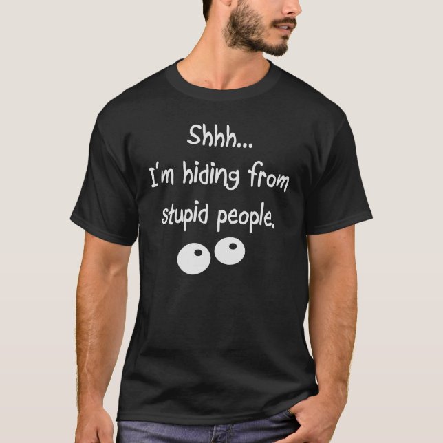 I'm Hiding from Stupid People T-Shirt (Front)