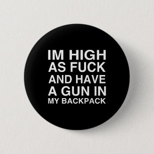 Im High As For And Have A Gun In My Backpack Button