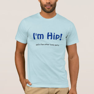 I'm Hip!, and a few other body parts T-Shirt
