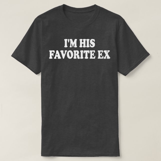 im his favorite ex 1 T-Shirt (Design Front)