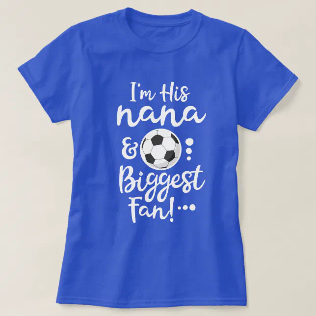 I'm his Nana and Biggest Fan Soccer Grandma gift T-Shirt Zazzle