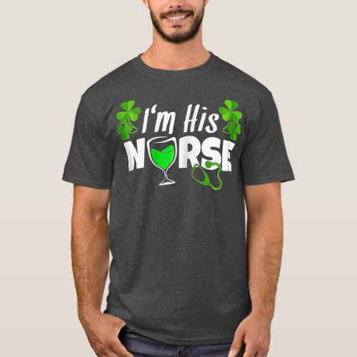 Im His Nurse Irish Wine Funny St Patricks Day  Gif T_Shirt