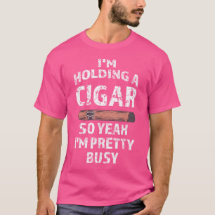 I'M Holding A Cigar So Yeah I'M Pretty Busy Cigar T-Shirt