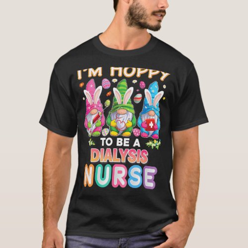 Im Hoppy To Be A Dialysis Nurse Bunny Easter Eggs T_Shirt