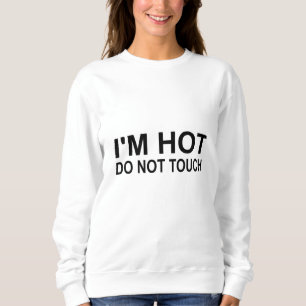 I'm hot Do not touch Sweatshirt