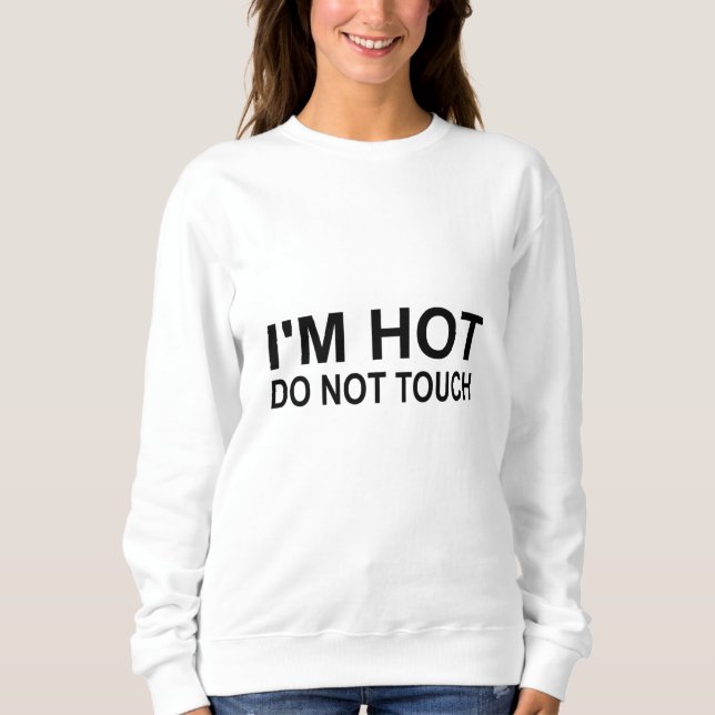 I'm hot Do not touch Sweatshirt (Front)