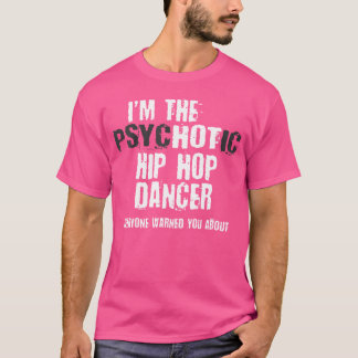 I'M Hot Psychotic Hip Hop Dancer Warning You Funny T-Shirt
