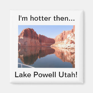 I'm hotter then Lake Powell Utah Magnet