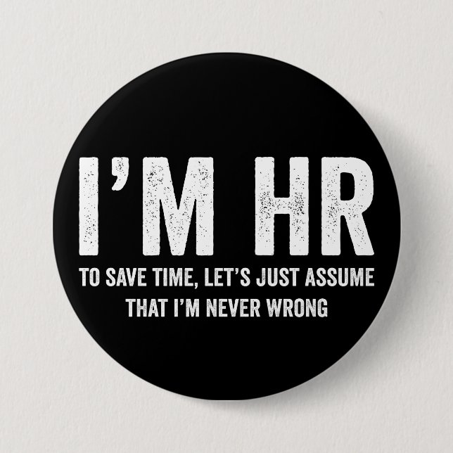 I'm HR To Save Time Let's Assume I'm Never Wrong Button (Front)