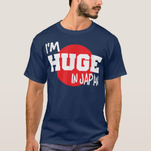 I'm Huge In Japan Funny T-Shirt