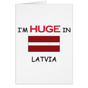 I'm HUGE In LATVIA Cards
