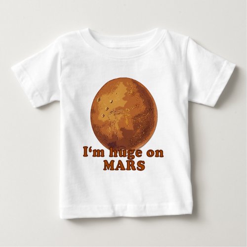 Im Huge on Mars Martian Humor Baby T_Shirt