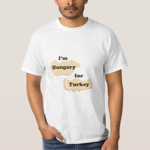 Im Hungary For Turkey Hungry for Thanksgiving  T_Shirt