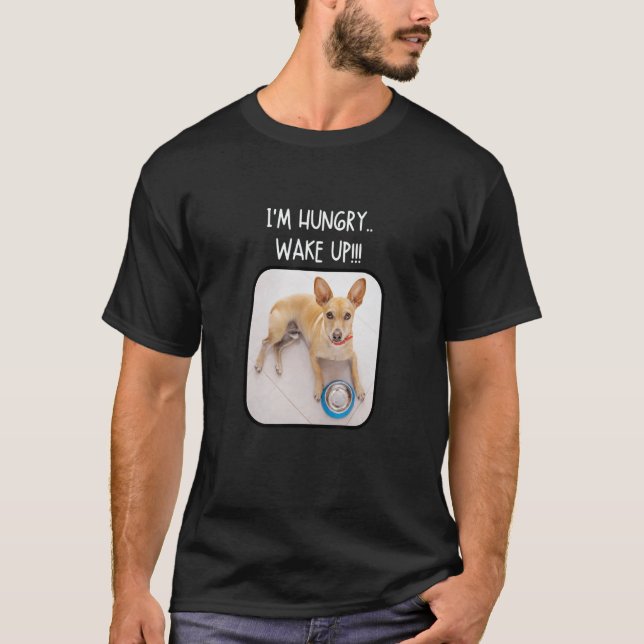 I'm Hungry Wake Up  Chihuahua Dog  Pet Meme T-Shirt (Front)
