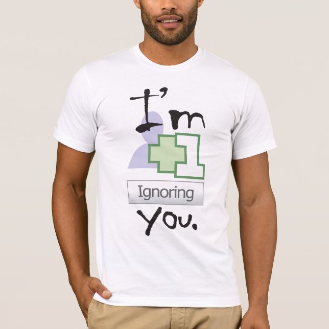 I'm Ignoring You T-Shirt (Front)